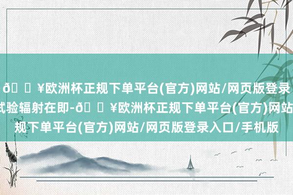 🔥欧洲杯正规下单平台(官方)网站/网页版登录入口/手机版某型导弹试验辐射在即-🔥欧洲杯正规下单平台(官方)网站/网页版登录入口/手机版