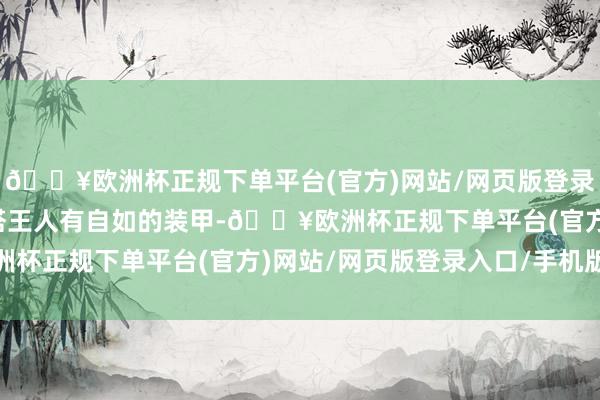 🔥欧洲杯正规下单平台(官方)网站/网页版登录入口/手机版车体和炮塔王人有自如的装甲-🔥欧洲杯正规下单平台(官方)网站/网页版登录入口/手机版