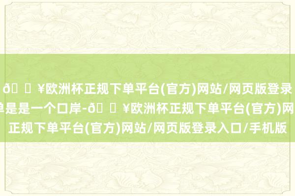 🔥欧洲杯正规下单平台(官方)网站/网页版登录入口/手机版“钱凯不单是是一个口岸-🔥欧洲杯正规下单平台(官方)网站/网页版登录入口/手机版