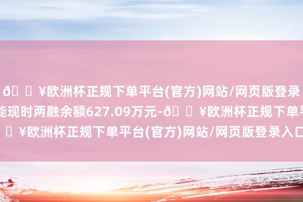🔥欧洲杯正规下单平台(官方)网站/网页版登录入口/手机版慧为智能现时两融余额627.09万元-🔥欧洲杯正规下单平台(官方)网站/网页版登录入口/手机版